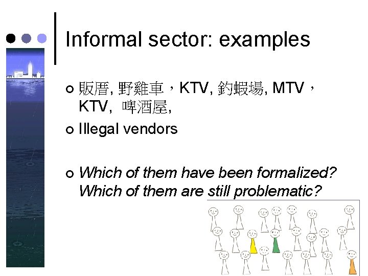 Informal sector: examples 販厝, 野雞車,KTV, 釣蝦場, MTV, KTV, 啤酒屋, ¢ Illegal vendors ¢ ¢ Informal sector: examples 販厝, 野雞車,KTV, 釣蝦場, MTV, KTV, 啤酒屋, ¢ Illegal vendors ¢ ¢