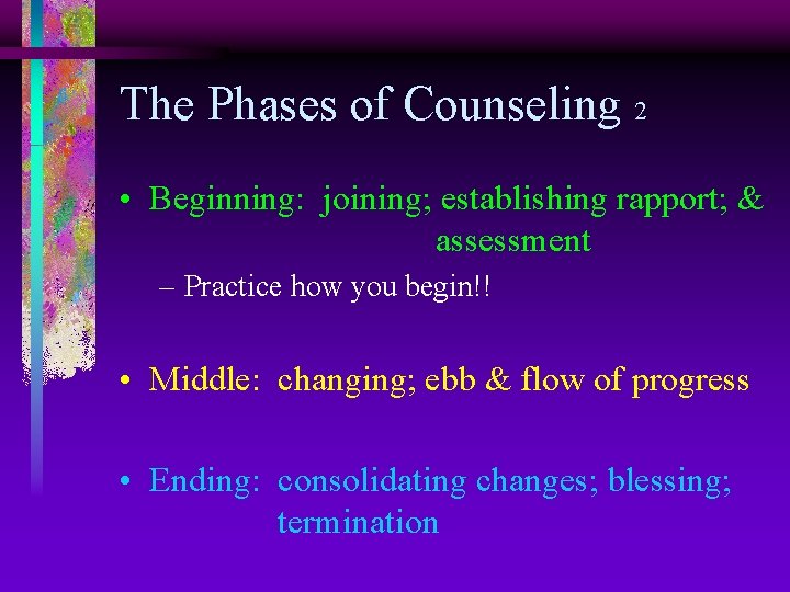 The Phases of Counseling 2 • Beginning: joining; establishing rapport; & assessment – Practice