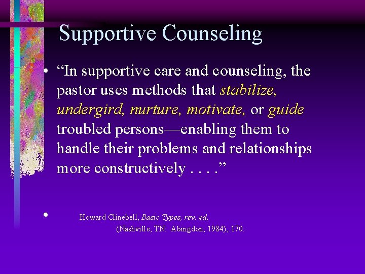 Supportive Counseling • “In supportive care and counseling, the pastor uses methods that stabilize,
