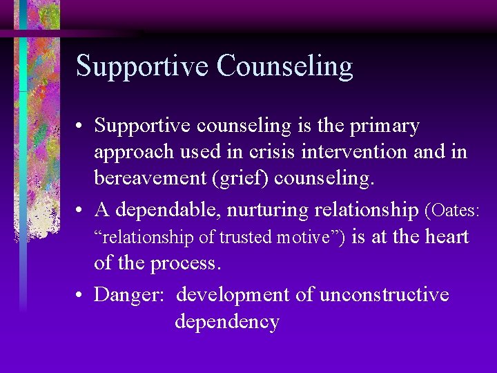 Supportive Counseling • Supportive counseling is the primary approach used in crisis intervention and