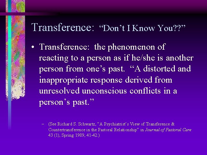 Transference: “Don’t I Know You? ? ” • Transference: the phenomenon of reacting to