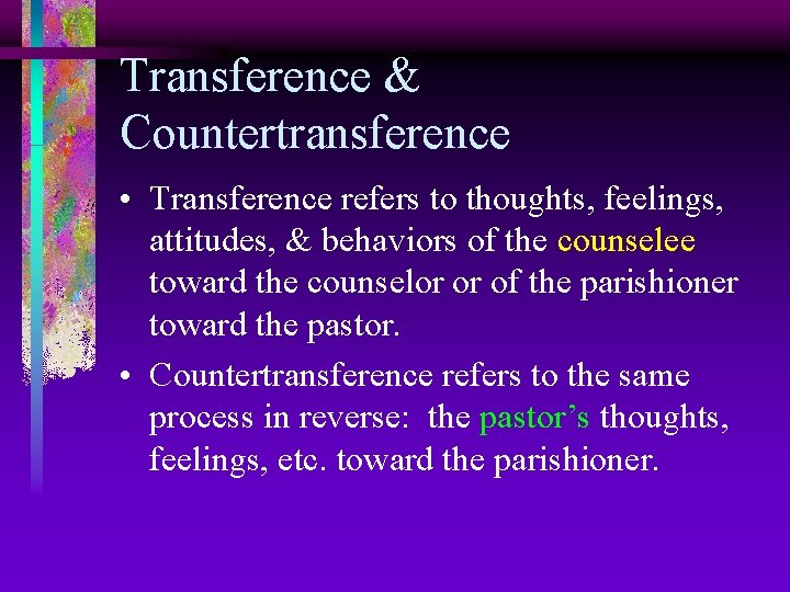 Transference & Countertransference • Transference refers to thoughts, feelings, attitudes, & behaviors of the