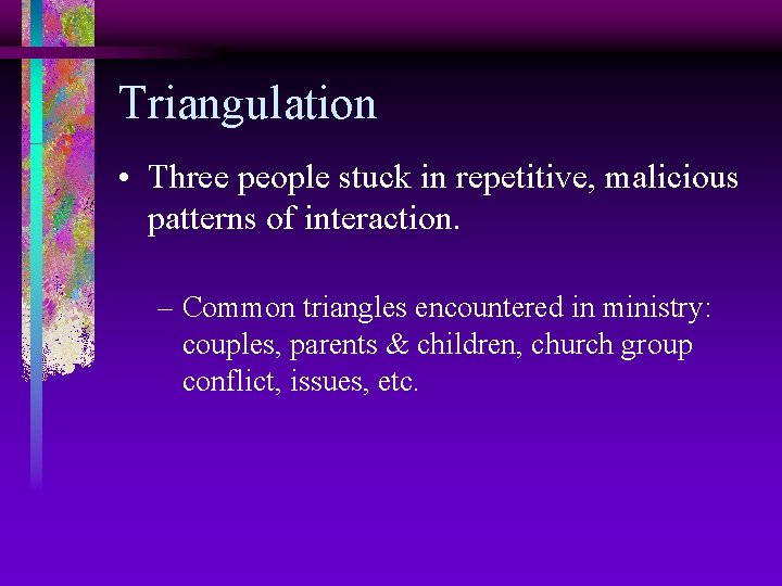 Triangulation • Three people stuck in repetitive, malicious patterns of interaction. – Common triangles