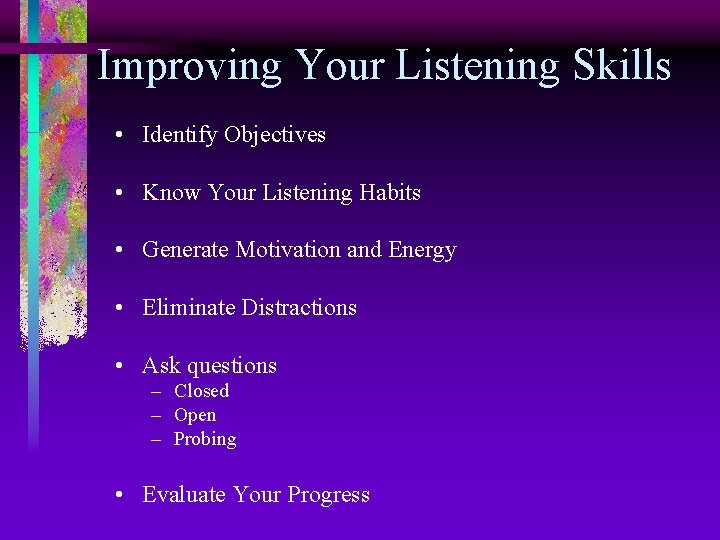 Improving Your Listening Skills • Identify Objectives • Know Your Listening Habits • Generate