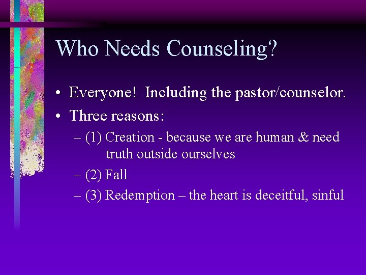 Who Needs Counseling? • Everyone! Including the pastor/counselor. • Three reasons: – (1) Creation