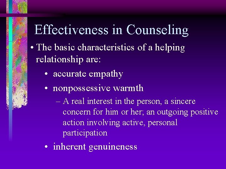 Effectiveness in Counseling • The basic characteristics of a helping relationship are: • accurate