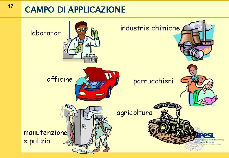 17 CAMPO DI APPLICAZIONE laboratori officine industrie chimiche parrucchieri agricoltura manutenzione e pulizia 