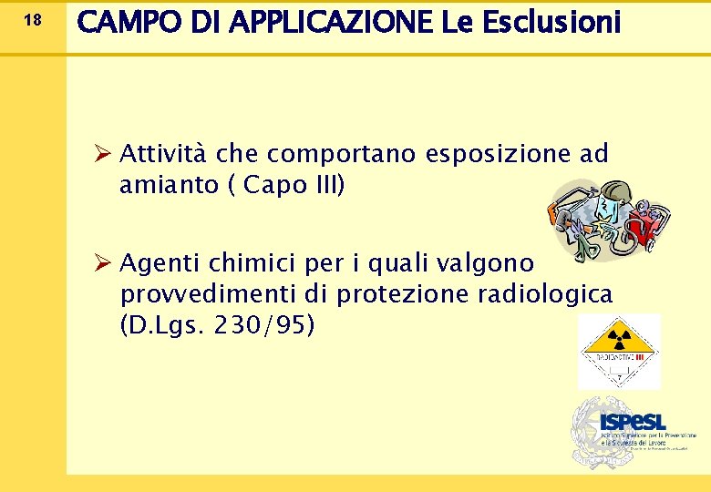 18 CAMPO DI APPLICAZIONE Le Esclusioni Ø Attività che comportano esposizione ad amianto (