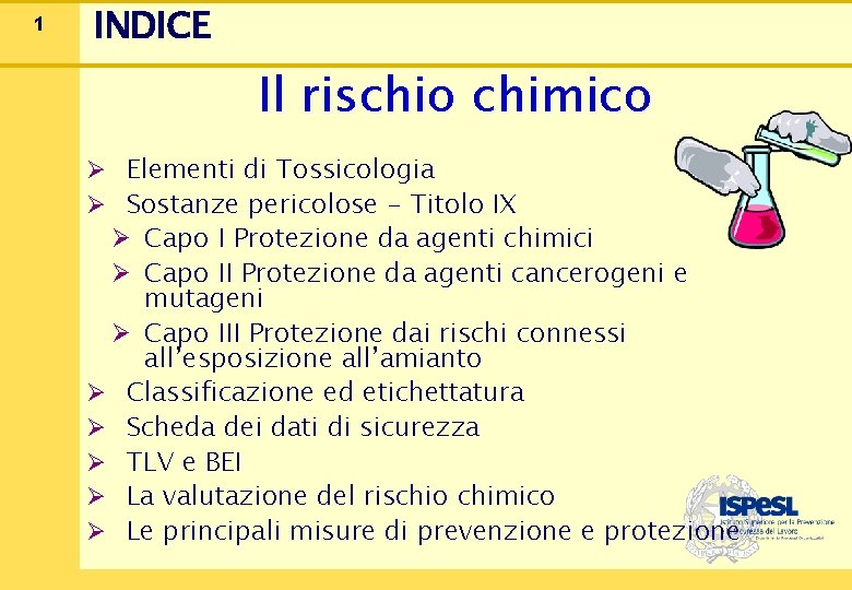 1 INDICE Il rischio chimico Ø Elementi di Tossicologia Ø Sostanze pericolose - Titolo