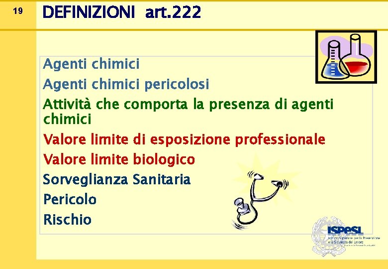 19 DEFINIZIONI art. 222 Agenti chimici pericolosi Attività che comporta la presenza di agenti