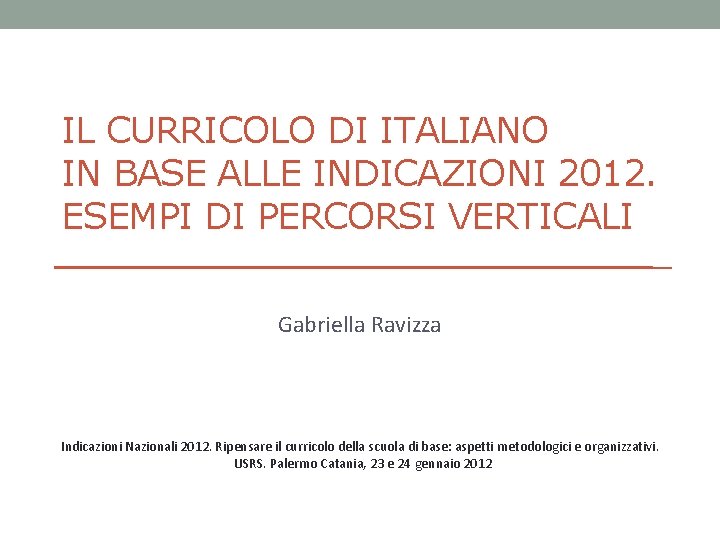 IL CURRICOLO DI ITALIANO IN BASE ALLE INDICAZIONI 2012. ESEMPI DI PERCORSI VERTICALI Gabriella