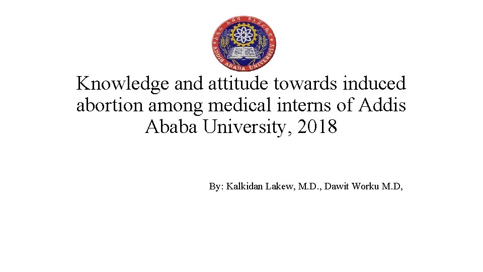 Knowledge and attitude towards induced abortion among medical interns of Addis Ababa University, 2018