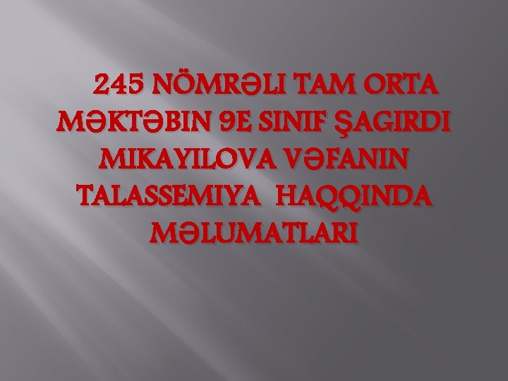 245 NÖMRƏLI TAM ORTA MƏKTƏBIN 9 E SINIF ŞAGIRDI MIKAYILOVA VƏFANIN TALASSEMIYA HAQQINDA MƏLUMATLARI