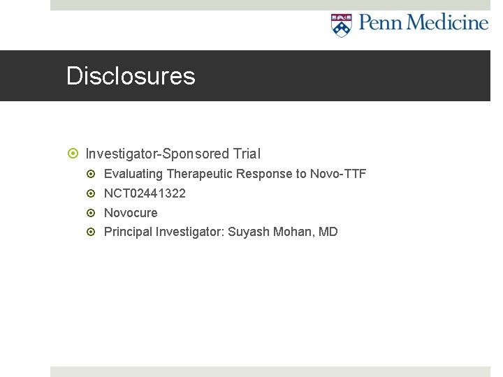 Disclosures Investigator-Sponsored Trial Evaluating Therapeutic Response to Novo-TTF NCT 02441322 Novocure Principal Investigator: Suyash