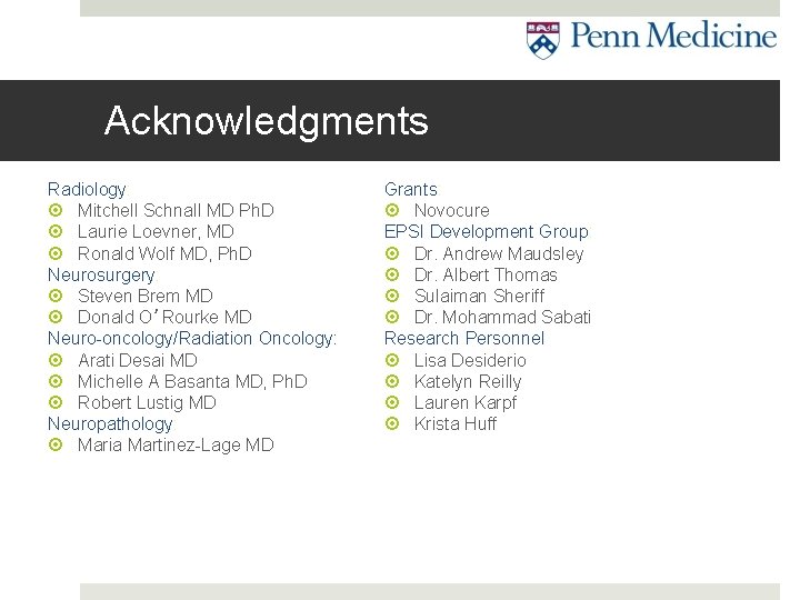 Acknowledgments Radiology: Mitchell Schnall MD Ph. D Laurie Loevner, MD Ronald Wolf MD, Ph.