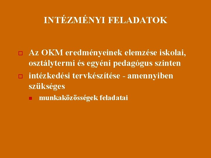 INTÉZMÉNYI FELADATOK o o Az OKM eredményeinek elemzése iskolai, osztálytermi és egyéni pedagógus szinten