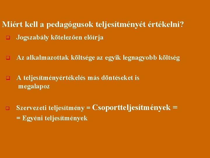 Miért kell a pedagógusok teljesítményét értékelni? q Jogszabály kötelezően előírja q Az alkalmazottak költsége