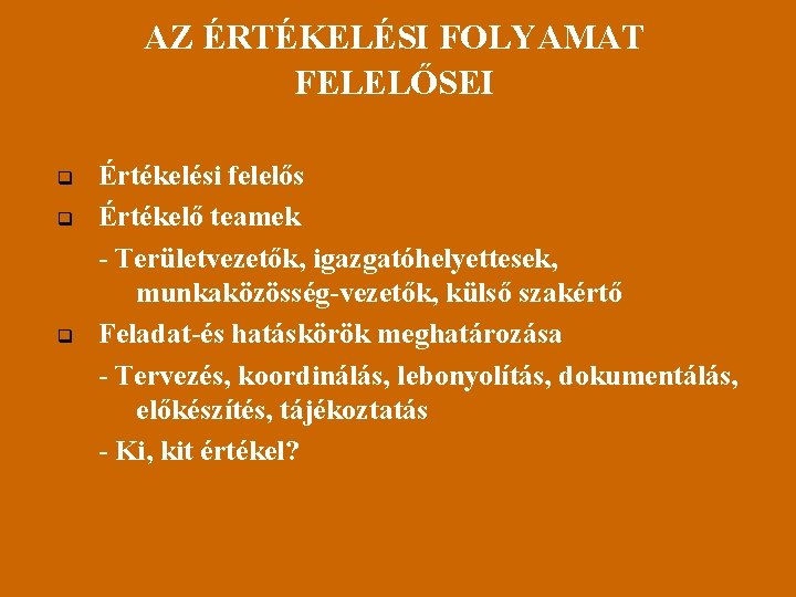 AZ ÉRTÉKELÉSI FOLYAMAT FELELŐSEI q q q Értékelési felelős Értékelő teamek - Területvezetők, igazgatóhelyettesek,