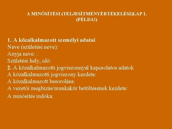 A MINŐSÍTÉSI (TELJESÍTMÉNYÉRTÉKELÉSI)LAP I. (PÉLDA!) 1. A közalkalmazott személyi adatai Neve (születési neve): Anyja