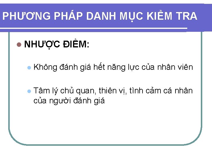 PHƯƠNG PHÁP DANH MỤC KIỂM TRA l NHƯỢC ĐIỂM: l Không đánh giá hết PHƯƠNG PHÁP DANH MỤC KIỂM TRA l NHƯỢC ĐIỂM: l Không đánh giá hết