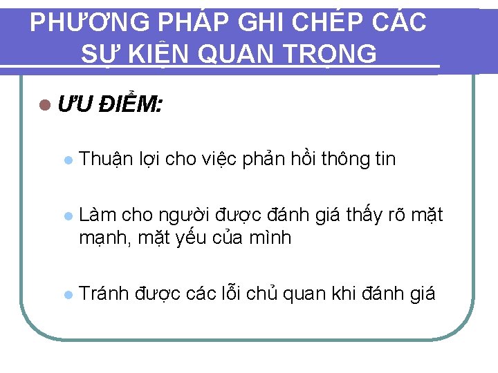 PHƯƠNG PHÁP GHI CHÉP CÁC SỰ KIỆN QUAN TRỌNG l ƯU ĐIỂM: l Thuận PHƯƠNG PHÁP GHI CHÉP CÁC SỰ KIỆN QUAN TRỌNG l ƯU ĐIỂM: l Thuận