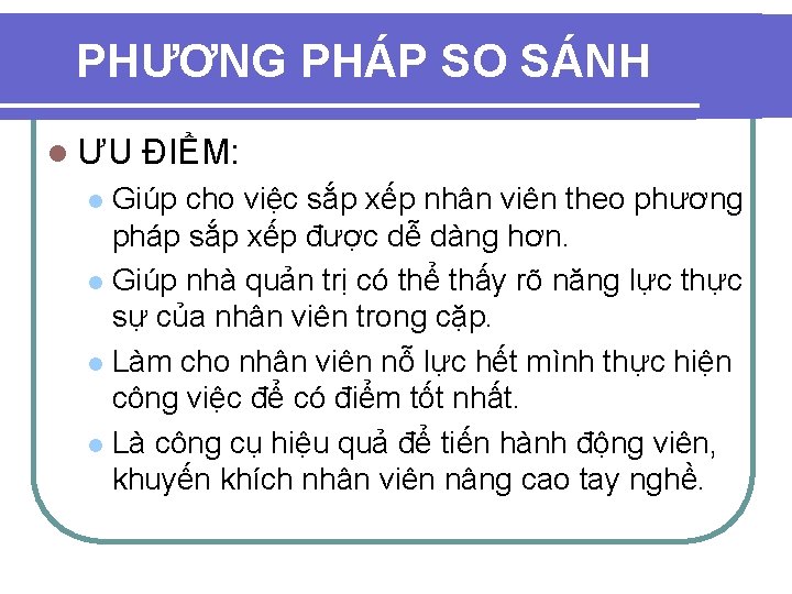 PHƯƠNG PHÁP SO SÁNH l ƯU ĐIỂM: Giúp cho việc sắp xếp nhân viên PHƯƠNG PHÁP SO SÁNH l ƯU ĐIỂM: Giúp cho việc sắp xếp nhân viên