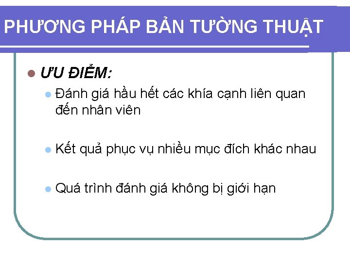 PHƯƠNG PHÁP BẢN TƯỜNG THUẬT l ƯU ĐIỂM: l Đánh giá hầu hết các PHƯƠNG PHÁP BẢN TƯỜNG THUẬT l ƯU ĐIỂM: l Đánh giá hầu hết các