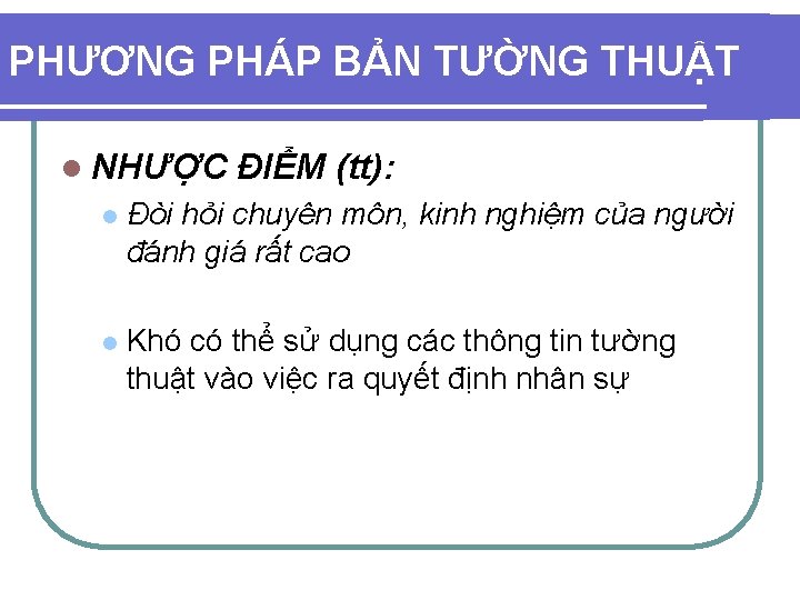 PHƯƠNG PHÁP BẢN TƯỜNG THUẬT l NHƯỢC ĐIỂM (tt): l Đòi hỏi chuyên môn, PHƯƠNG PHÁP BẢN TƯỜNG THUẬT l NHƯỢC ĐIỂM (tt): l Đòi hỏi chuyên môn,