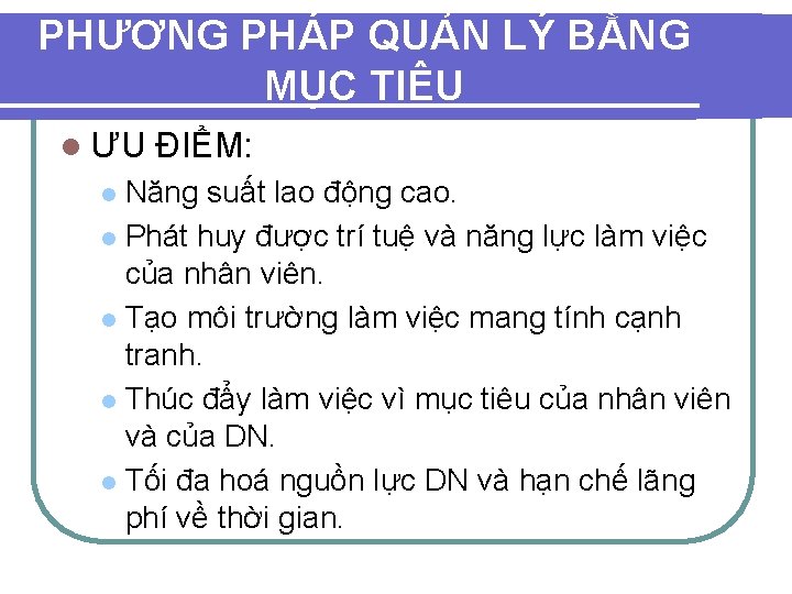 PHƯƠNG PHÁP QUẢN LÝ BẰNG MỤC TIÊU l ƯU ĐIỂM: Năng suất lao động PHƯƠNG PHÁP QUẢN LÝ BẰNG MỤC TIÊU l ƯU ĐIỂM: Năng suất lao động