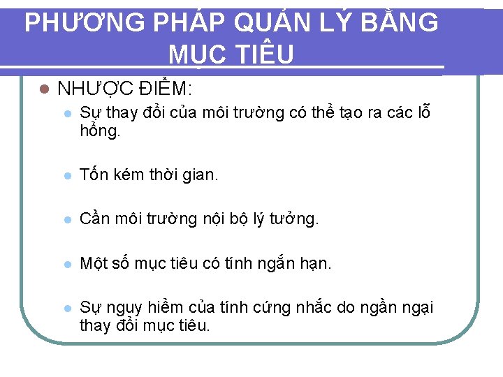 PHƯƠNG PHÁP QUẢN LÝ BẰNG MỤC TIÊU l NHƯỢC ĐIỂM: l Sự thay đổi PHƯƠNG PHÁP QUẢN LÝ BẰNG MỤC TIÊU l NHƯỢC ĐIỂM: l Sự thay đổi