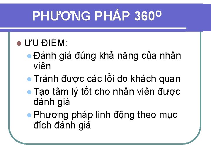 PHƯƠNG PHÁP 360 O l ƯU ĐIỂM: l Đánh giá đúng khả năng của PHƯƠNG PHÁP 360 O l ƯU ĐIỂM: l Đánh giá đúng khả năng của