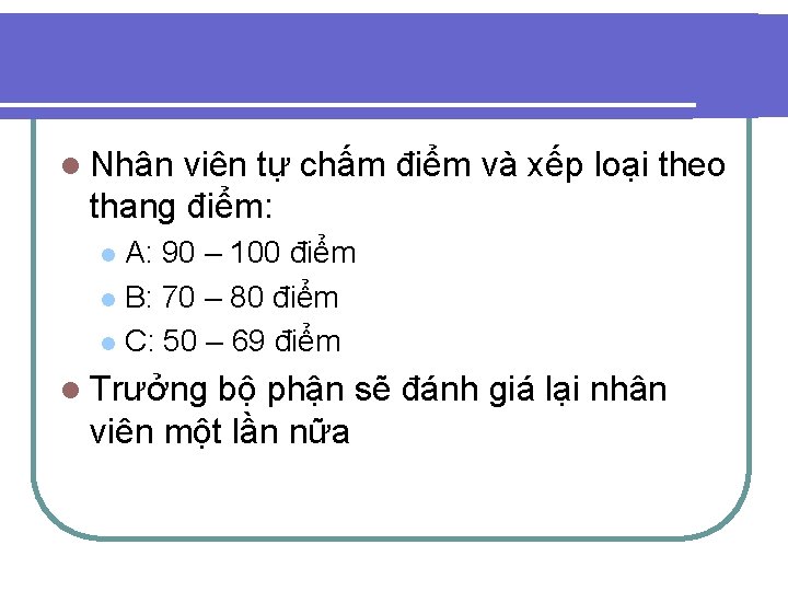 l Nhân viên tự chấm điểm và xếp loại theo thang điểm: A: 90 l Nhân viên tự chấm điểm và xếp loại theo thang điểm: A: 90