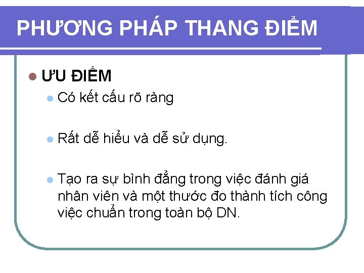 PHƯƠNG PHÁP THANG ĐIỂM l ƯU ĐIỂM l Có kết cấu rõ ràng l PHƯƠNG PHÁP THANG ĐIỂM l ƯU ĐIỂM l Có kết cấu rõ ràng l