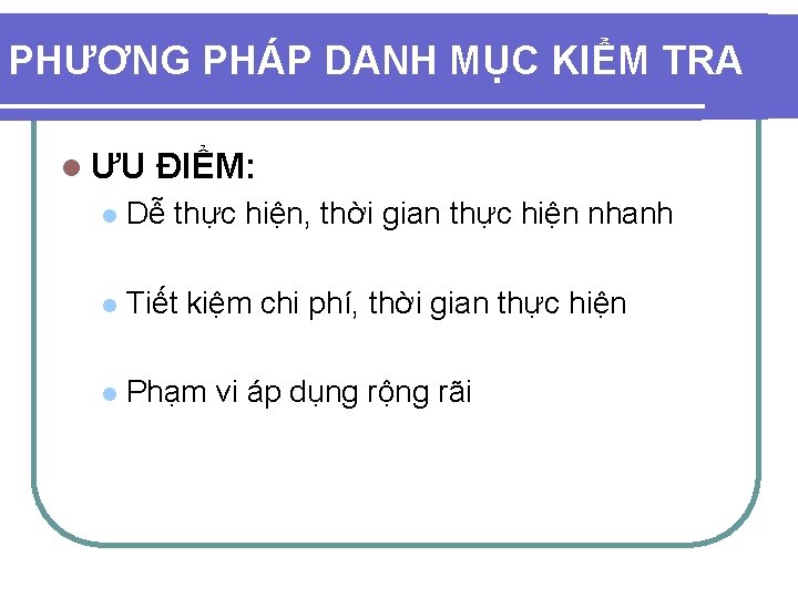 PHƯƠNG PHÁP DANH MỤC KIỂM TRA l ƯU ĐIỂM: l Dễ thực hiện, thời PHƯƠNG PHÁP DANH MỤC KIỂM TRA l ƯU ĐIỂM: l Dễ thực hiện, thời