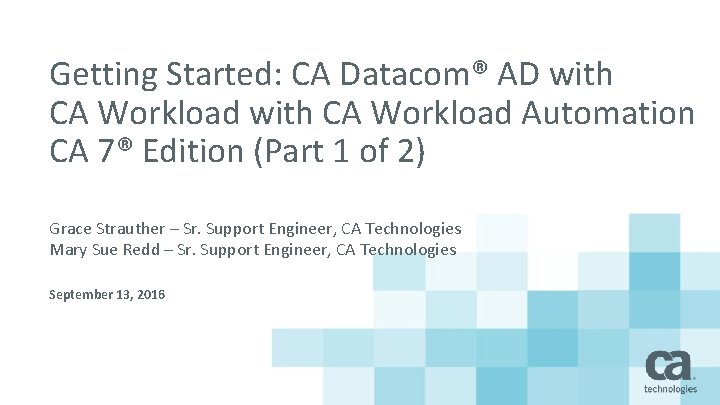 Getting Started: CA Datacom® AD with CA Workload Automation CA 7® Edition (Part 1 Getting Started: CA Datacom® AD with CA Workload Automation CA 7® Edition (Part 1