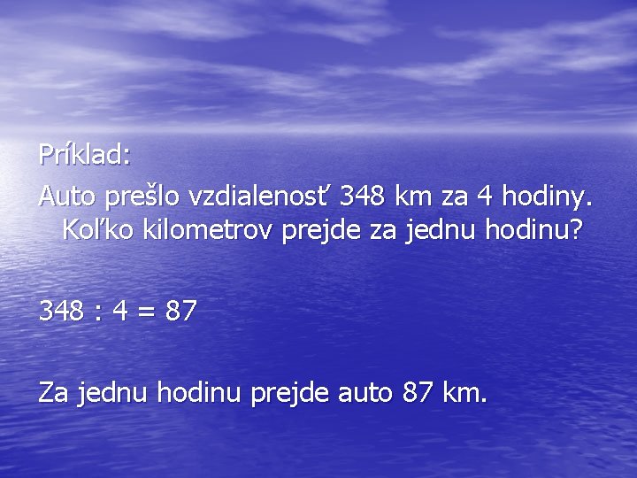 Príklad: Auto prešlo vzdialenosť 348 km za 4 hodiny. Koľko kilometrov prejde za jednu