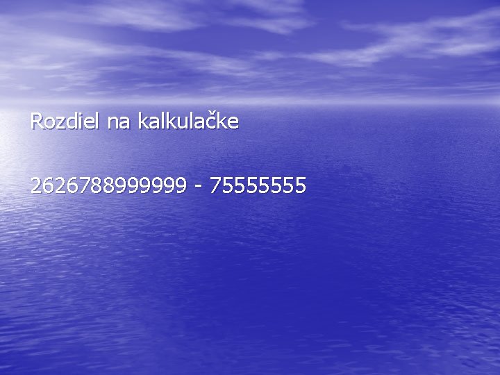 Rozdiel na kalkulačke 2626788999999 - 75555555 