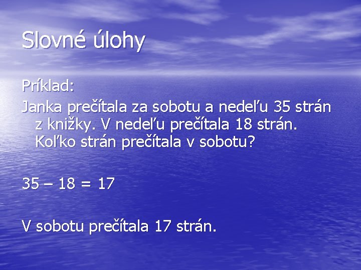 Slovné úlohy Príklad: Janka prečítala za sobotu a nedeľu 35 strán z knižky. V