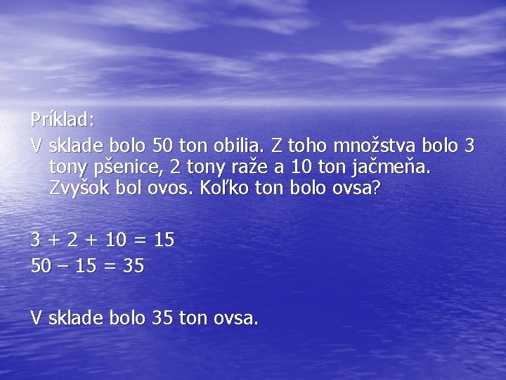 Príklad: V sklade bolo 50 ton obilia. Z toho množstva bolo 3 tony pšenice,