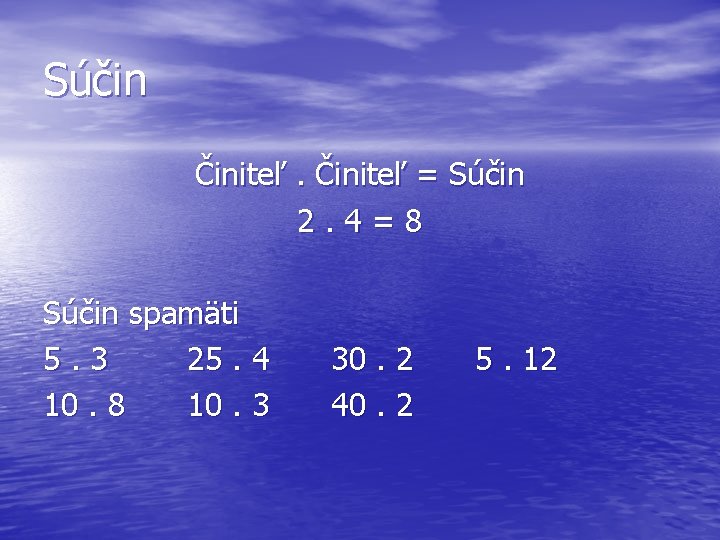 Súčin Činiteľ = Súčin 2. 4=8 Súčin spamäti 5. 3 25. 4 10. 8