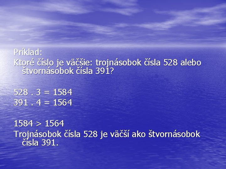 Príklad: Ktoré číslo je väčšie: trojnásobok čísla 528 alebo štvornásobok čísla 391? 528. 3