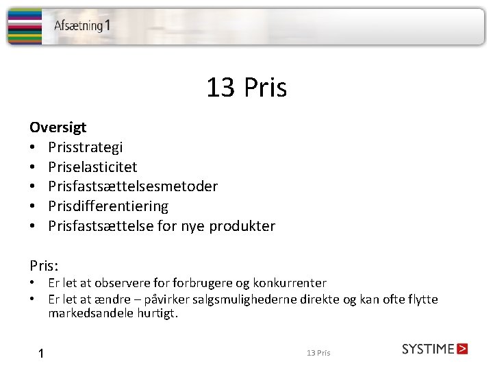 13 Pris Oversigt • Prisstrategi • Priselasticitet • Prisfastsættelsesmetoder • Prisdifferentiering • Prisfastsættelse for