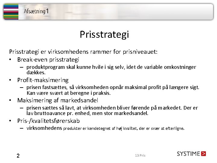 Prisstrategi er virksomhedens rammer for prisniveauet: • Break-even prisstrategi – produktprogram skal kunne hvile