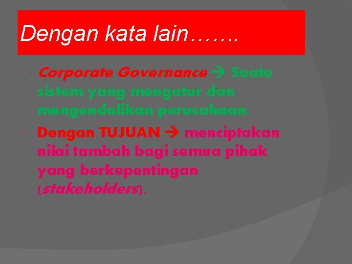 Dengan kata lain……. Corporate Governance Suatu sistem yang mengatur dan mengendalikan perusahaan. Dengan TUJUAN