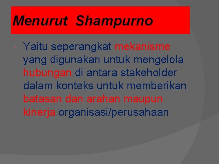 Menurut Shampurno Yaitu seperangkat mekanisme yang digunakan untuk mengelola hubungan di antara stakeholder dalam