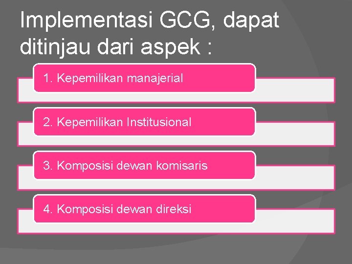 Implementasi GCG, dapat ditinjau dari aspek : 1. Kepemilikan manajerial 2. Kepemilikan Institusional 3.