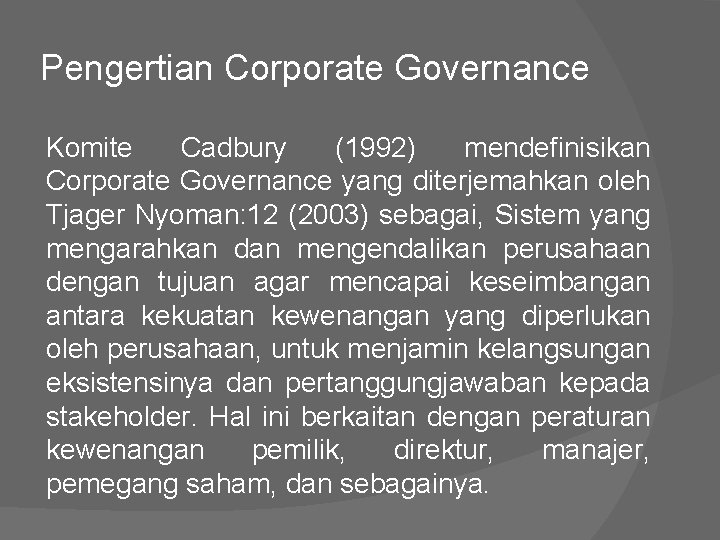 Pengertian Corporate Governance Komite Cadbury (1992) mendefinisikan Corporate Governance yang diterjemahkan oleh Tjager Nyoman: