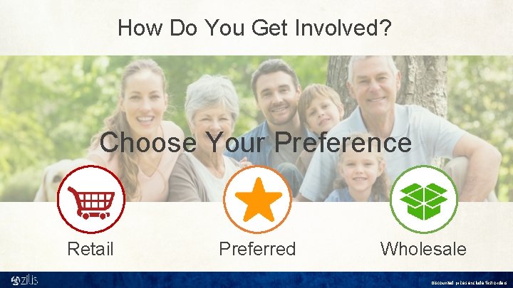 How Do You Get Involved? Choose Your Preference Retail Preferred Wholesale Discounted prices exclude