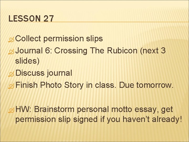 LESSON 27 Collect permission slips Journal 6: Crossing The Rubicon (next 3 slides) Discuss