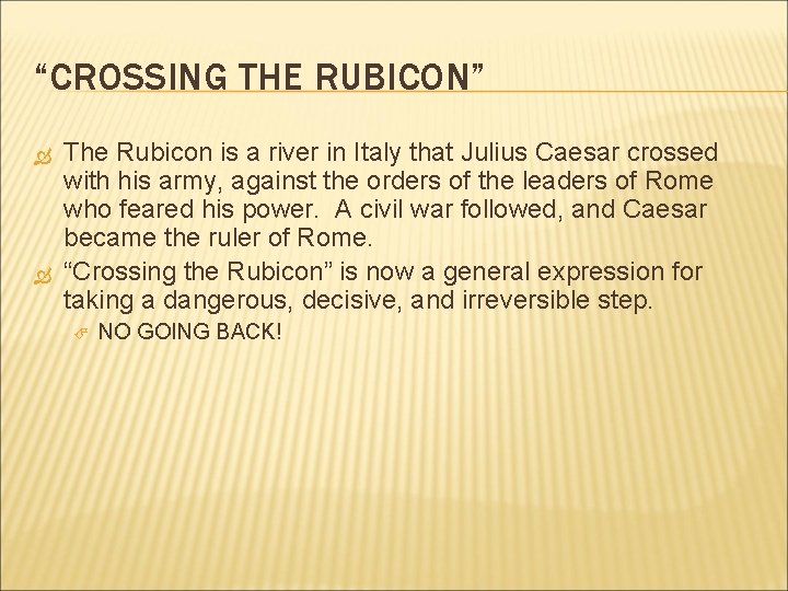 “CROSSING THE RUBICON” The Rubicon is a river in Italy that Julius Caesar crossed